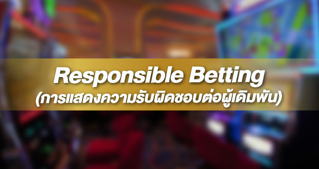 Responsible Betting การแสดงความรับผิดชอบต่อผู้เดิมพัน